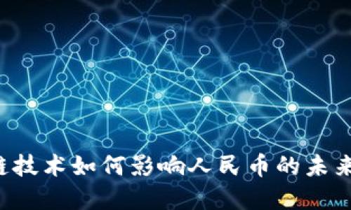区块链技术如何影响人民币的未来发展？
