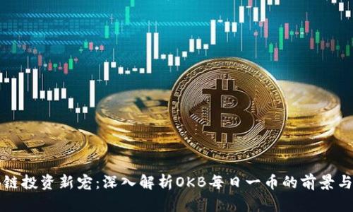 区块链投资新宠：深入解析OKB每日一币的前景与价值