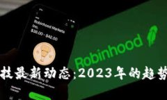 区块链黑科技最新动态：2023年的趋势与前沿探索