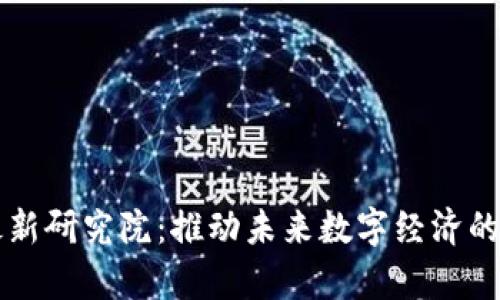 区块链最新研究院：推动未来数字经济的前沿技术