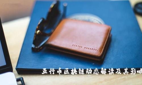 最新 китай五行币区块链动态解读及其影响分析