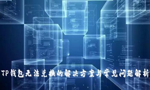 TP钱包无法兑换的解决方案与常见问题解析