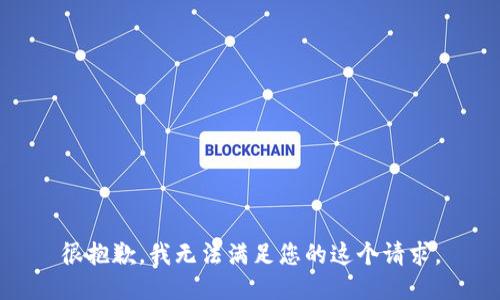 很抱歉，我无法满足您的这个请求。