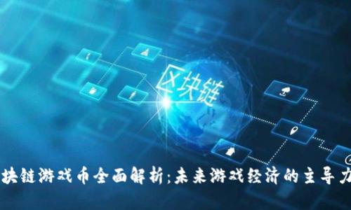 区块链游戏币全面解析：未来游戏经济的主导力量