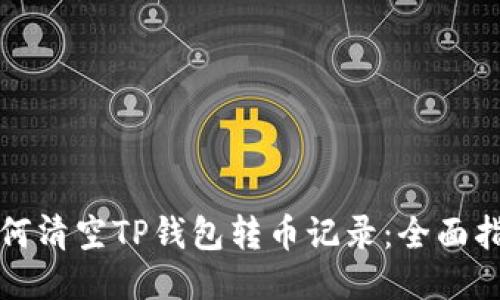 如何清空TP钱包转币记录：全面指南