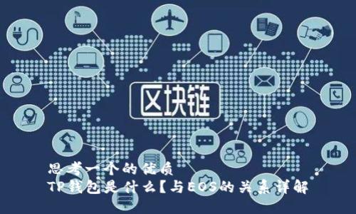 思考一个的优质  
TP钱包是什么？与EOS的关系详解