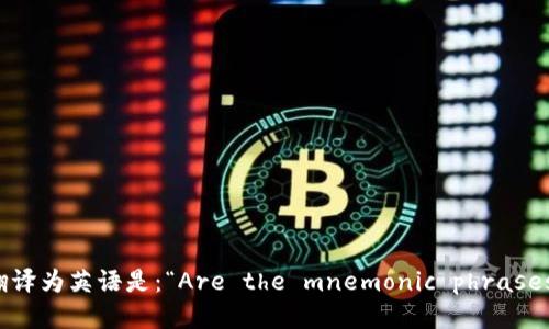 “每个钱包的助记词都不一样吗”翻译为英语是：“Are the mnemonic phrases for each wallet different?”