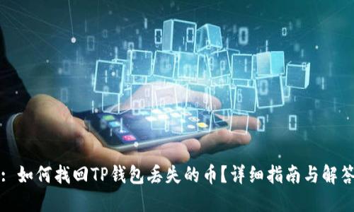 : 如何找回TP钱包丢失的币？详细指南与解答