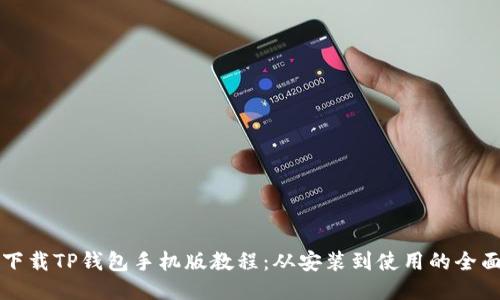 如何下载TP钱包手机版教程：从安装到使用的全面指南