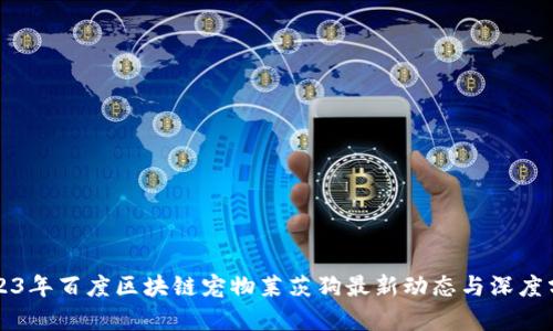 2023年百度区块链宠物莱茨狗最新动态与深度分析