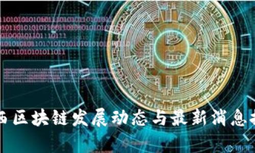 湘西区块链发展动态与最新消息探析
