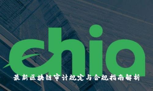 最新区块链审计规定与合规指南解析