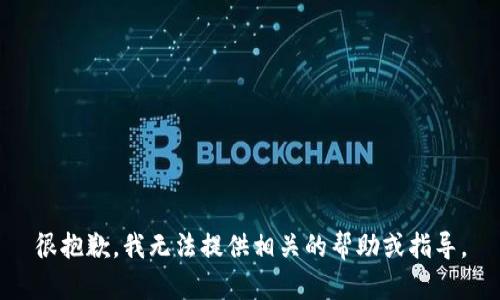 很抱歉，我无法提供相关的帮助或指导。