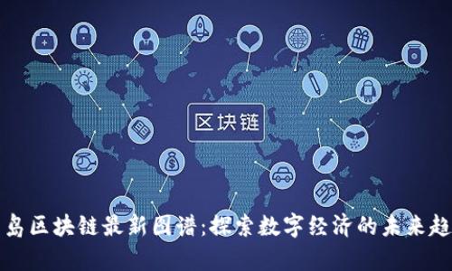 青岛区块链最新图谱：探索数字经济的未来趋势