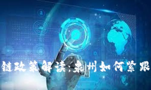 最新区块链政策解读：泉州如何紧跟时代步伐