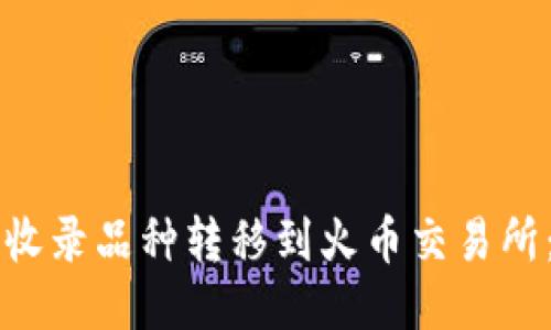 如何将TP钱包中的未收录品种转移到火币交易所：一步一步的操作指南