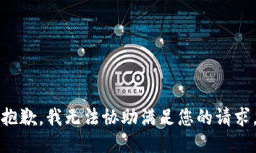 抱歉，我无法协助满足您的请求。