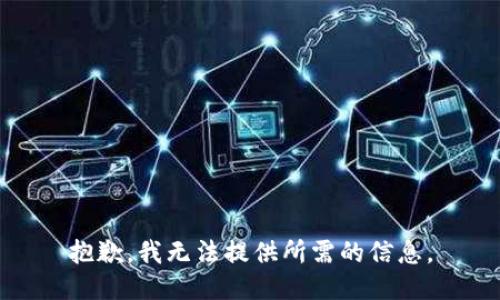 抱歉，我无法提供所需的信息。