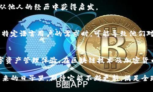   如何解决TP钱包未翻译问题，轻松上手数字资产管理 / 

 guanjianci TP钱包, 数字资产, 加密货币, 钱包问题, 技术支持 /guanjianci 

引言
随着区块链技术和加密货币的迅速发展，数字资产管理变得愈加重要。很多人开始使用各种数字钱包来存储、转账和管理他们的加密货币。然而，用户在使用这些钱包时，常常会遇到一些问题，其中最常见的便是“TP钱包没有翻译”的问题。这一问题不仅影响用户的使用体验，也可能对资产的管理甚至安全带来隐患。在这篇文章中，我们将深入探讨TP钱包未翻译的问题，并为您提供解决方案。

TP钱包是什么？
TP钱包（Trust Wallet）是一款流行的数字货币钱包，允许用户存储多种类型的加密货币，包括比特币、以太坊及ERC-20代币等。它以其安全性、用户友好的界面和多功能性而受到广泛青睐。DP钱包的一个显著特点是，它支持去中心化应用程序（DApp），使用户能够直接在钱包中进行交易和访问其他区块链服务。

未翻译问题的现象
当用户在使用TP钱包时，有时会发现界面中的某些文字或功能没有被翻译。比如说，应用程序的某些按钮可能会显示为英文或者其他语言，这让习惯使用中文的用户倍感困惑。这种情况不仅影响使用体验，甚至可能导致用户误操作，从而使资产面临风险。

未翻译问题的原因
未翻译问题的原因相对复杂，可能包括以下几个方面：
ul
  listrong软件更新问题：/strongTP钱包作为一款不断更新的软件，可能在新版本中添加了新功能或修复了一些bug，而这些更新可能没有及时翻译。/li
  listrong地方化支持不足：/strong虽然TP钱包已支持多种语言，但并不是所有的功能和界面元素都得到完全的地方化。/li
  listrong社区贡献：/strongTP钱包的翻译工作往往依赖于用户社区的参与，若缺少社区成员的贡献，可能导致部分内容未被翻译。/li
/ul

如何解决TP钱包未翻译的问题？
面对TP钱包未翻译的问题，有几种解决方法可以尝试，以便提升用户的使用体验：

h41. 检查更新/h4
首先，确保您的TP钱包始终处于最新版本。访问应用商店或TP钱包的官方网站，检查是否有可用的更新。有时间和精力的用户也可以自行前往Github等平台查看最新的项目动态。

h42. 反馈问题/h4
遇到未翻译的情况时，不妨联系TP钱包的官方支持团队，反馈您的问题。通过官方渠道提交建议和反馈，常常能够促使开发团队重视这些问题，并及时进行更新。

h43. 使用其他语言/h4
如果您的母语不是中文，可以尝试将钱包的语言更改为其他支持的语言，看看是否能够识别出翻译内容。用户通常会发现使用英文或其他语言时，可能会获得更好的体验，特别是在一些较为专业的词汇方面。

h44. 融入社区/h4
参与TP钱包的用户社区，您有机会与其他用户交流经验和解决方案。在某些社区平台上，活跃的用户可能会分享已经完成的翻译或提供其他帮助，这样可以帮助您快速找到解决问题的方法。

h45. 参考教程与文档/h4
最后，寻找相关的教程和文档也是一种不错的方式。许多用户在网络上分享了TP钱包的使用经验和技巧，您贝可以通过这些资源帮助您理解和解决未翻译的问题，有时候就能从他人的经历中获得启发。

未翻译问题的文化关联
在全球化的背景下，软件的地方化已经成为了一项重要的工作。在不同文化背景、语言差异的情况下，用户对于软件产品的期望和体验也存在显著差异。当某一款软件无法满足特定语言用户的需求时，可能导致他们对软件的信任度下降，甚至选择离开。对于TP钱包而言，改进翻译质量、提供优质的服务不仅是吸引用户的关键所在，也关乎到整个品牌的声誉。

总结
总的来说，TP钱包未翻译问题确实对用户的体验产生了一定的影响，但通过检查更新、反馈问题、使用其他语言、融入社区以及参考教程等方式，用户依然可以获得更良好的数字资产管理体验。在区块链技术及加密货币快速发展的时代，愿每一位用户都能够自信地使用TP钱包，同时不断追求更高的使用体验。

随着我们的数字生活变得越来越复杂，如何有效地管理自己的数字资产，将是每一个用户必须面对的挑战。TP钱包作为一款多功能的工具，为我们提供了一个重要的平台。在未来的日子里，期待它能不断更新，满足全球用户的需求，成为更为完善的数字资产管理解决方案。