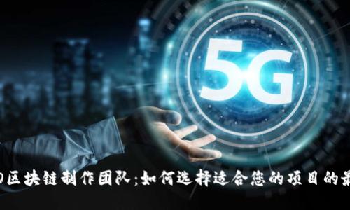 最新ICO区块链制作团队：如何选择适合您的项目的最佳伙伴