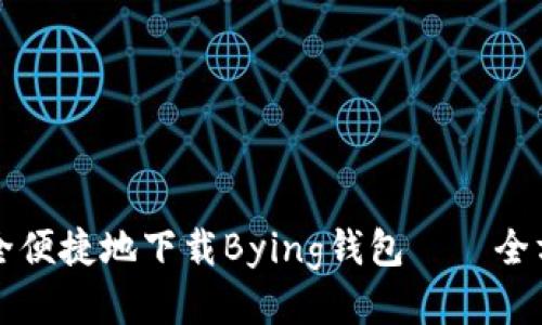 如何安全便捷地下载Bying钱包——全方位指南