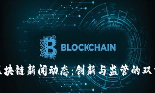 河北区块链新闻动态：创新与监管的双重推进