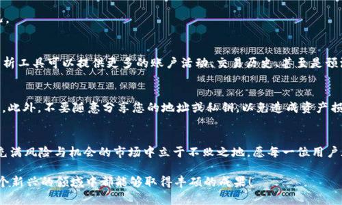   如何查看TP钱包中的前10个地址？ / 
 guanjianci TP钱包, 数字货币, 区块链, 钱包地址, 加密货币 /guanjianci 

引言
随着数字经济的快速发展，越来越多的人开始涉足加密货币的世界。TP钱包作为一款流行的数字资产管理工具，因其安全性和易用性而受到广泛欢迎。在这个多姿多彩的加密世界中，用户可能希望了解如何查看他们钱包中的前10个地址。本文将详细介绍TP钱包的使用方法，帮助用户更好地管理和监控其加密资产。

TP钱包简介
TP钱包是一款面向全球用户的多链数字货币钱包，支持多种主流数字货币和代币。它因其安全性、高效性和多功能性而广受欢迎。TP钱包可以让用户轻松进行资产管理、交易记录查询、区块链浏览等功能。用户不仅可以在此储存数字资产，还能通过该平台参与更多的投资机会。

前10个地址的重要性
在加密货币的生态中，地址代表着用户的数字身份。每一个地址都承载着重要的资产信息和交易记录。了解自己钱包中前10个地址的交易情况，无疑是对资产的有效管理，可以帮助用户更好地进行投资决策。尤其是对于需要参与DeFi（去中心化金融）或NFT（非同质化代币）的用户，清楚每个地址的行为与流动性是至关重要的。

如何在TP钱包中查看前10个地址
接下来，我们将详细介绍如何在TP钱包中查看前10个地址。整个过程十分简单，用户只需按照以下步骤进行操作：

h4步骤一：打开TP钱包/h4
首先，用户需要下载并安装TP钱包。如果您已经安装，可以直接打开该应用程序。

h4步骤二：进入“资产管理”界面/h4
登录后，用户会看到一个用户界面，其中有多个选项。找到并点击“资产”或“资产管理”选项。这是用户管理自己所有数字资产的地方。

h4步骤三：查看地址信息/h4
在资产管理界面，用户可以看到自己所有的数字货币和代币。当您点击某一种资产时，会弹出一个详细信息窗口。这里通常会显示该资产的当前余额以及10个主要地址的信息。

h4步骤四：记录和分析地址/h4
在详细信息页面中，用户可以看到前10个地址，以及每个地址的交易历史。用户可以根据这些信息进行记录和分析，了解资产的流动情况。

使用工具和资源
除了TP钱包自身提供的功能外，借助其他专门的工具和资源，用户也能对钱包中的地址进行更深入的分析。例如，一些区块链浏览器和分析工具可以提供更多的账户活动、交易历史、甚至是预测市场走势的信息。

安全提示
在检查钱包地址和交易记录时，安全性是必须要考虑的重要因素。用户应当定期更改密码，并开启二次验证功能，以保证自己帐户的安全。此外，不要随意分享您的地址或私钥，以免造成资产损失。

总结
查看TP钱包中的前10个地址不仅仅是一个简单的操作，而是对自己数字资产的有效管理。正确的方法和良好的习惯将帮助用户在这个充满风险与机会的市场中立于不败之地。愿每一位用户都能在TP钱包中自由探索，在加密货币的世界中获得成功与快乐。

继续深入研究吧，随着技术的进步和市场的变化，可能会有更多的工具和方式可以帮助我们更好地管理和分析数字资产。希望大家在这个新兴的领域中都能够取得丰硕的成果！