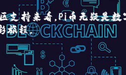 探索Pi币区块链高度趋势：未来数字货币的璀璨星途

Pi币, 区块链, 数字货币, 加密经济, 社区挖矿/guanjianci

引言
在数字货币热潮的浪潮中，Pi币无疑是一颗新星。它凭借其独特的挖矿方式和社区驱动的特性，引起了全球用户的广泛关注。而随着区块链技术的发展，Pi币的区块链高度趋势也变得越来越引人注目。本文将深入探讨Pi币的区块链高度趋势，以及这一趋势对未来数字货币生态的影响。

什么是Pi币？
Pi币是在2019年由斯坦福大学博士生发起的一种新兴数字货币。与传统的比特币不同，Pi币的挖矿方式并不依赖于高性能的计算硬件和大量的电力，而是允许用户通过手机应用进行简单的点击，便可获取币。这种用户友好的方式，使得即便是非技术用户也能轻松参与到数字货币行业中来。
Pi币的核心理念是 “让每个人都能挖矿”，这一点大大降低了参与门槛，吸引了大量用户加入这一社区。Pi币不仅仅是一种数字货币，更是一种新的经济形态，它符合了“去中心化”与“公平分配”的经济模式。

区块链高度是什么？
区块链的高度通常指的是网络中区块的层数或深度。在区块链中，每一个新块都是建立在之前的区块之上的，因此随着交易数据的增加，区块链的高度也随之增加。高度的增加意味着更多的交易被记录，网络的安全性也随之提升。
对于Pi币来说，区块链的高度不仅代表着其技术进步的指标，更是其用户参与度和网络活跃度的体现。因此，监测和分析Pi币的区块链高度趋势，将为我们理解其未来的发展提供重要线索。

Pi币的区块链高度趋势解析
在过去的一段时间里，Pi币的区块链高度经历了快速的增长。这一趋势的背后，是其用户基数的不断扩大和社区活动的增加。不同于一些传统数字货币依赖于矿工的稀缺性，Pi币通过用户的参与来推动网络的发展。
在技术层面，随着Pi币生态的发展，团队不断推出新功能以提升用户体验和交易速度。这些进步不仅提高了区块链的处理能力，也为用户带来了更友好的操作界面。同时，用户的活跃度提升，也直接反映在区块链高度的增加上。

预测未来走势
未来，Pi币的区块链高度将继续受到以下几方面的影响：
ul
  listrong用户增长：/strong随着数字货币的普及，越来越多的人开始关注Pi币，其用户基数的增加将直接推动区块链高度的提升。/li
  listrong技术进步：/strong团队持续的技术投入，例如共识机制和提升网络速度，都会在一定程度上促进区块链的高度增长。/li
  listrong市场环境：/strong外部市场环境的变化，包括监管政策、市场需求变化等，都会对Pi币的交易活跃度产生影响，间接影响区块链高度。/li
/ul

Pi币的社区力量
Pi币的发展离不开其强大的社区支持。社区成员通过不同的方式参与到昼夜不停的生态建设中，例如通过推广、教育和技术支持等。 Pi币的成功在于其社区不只是简单的用户，而是一个充满活力的合作体。社区成员的互动、合作和深入交流，不仅加强了彼此之间的联系，也为整体生态注入了新的活力。
这一社区文化展示了Web3的真正意义。它不仅代表了经济的去中心化，还意味着每一个人都有权利拥有、参与和发展这一生态。Pi币的崛起，从某种程度上看，是社区力量的完美体现。

Pi币的挑战与机遇
尽管Pi币展现出良好的发展势头，但在未来的道路上也面临诸多挑战。例如，如何保持参与者的活跃度、如何应对市场竞争以及如何应对潜在的监管挑战等，都将是Pi币必须认真思考的问题。
然而，挑战往往意味着机遇。对于Pi币来说，市场的需求、用户的活跃以及研发的进步，都可能在未来为其带来新的发展机会。保持敏锐的市场触觉和积极的社区宣传，无疑将帮助Pi币在竞争中占据一席之地。

结语
随着数字货币行业的不断演进，Pi币的区块链高度趋势将成为我们分析未来市场动向的重要参考。从用户友好的挖矿机制及其强大的社区支持来看，Pi币无疑是数字货币领域的一股新鲜力量。我们期待着在不久的将来，Pi币能够在整个数字经济中展现更大的潜力与价值。
通过对区块链高度趋势的分析，可以更加清晰地看到这一数字货币的发展前景。我们有理由相信，Pi币的未来，将是充满机遇与挑战的精彩旅程。 

若想深入了解Pi币及其区块链技术，欢迎继续关注相关资料与动态，这将是你在数字货币生态中航行的重要指南。