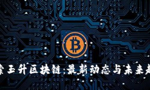 探索玉升区块链：最新动态与未来趋势