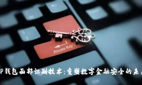 TP钱包面部识别技术：重塑数字金融安全的未来