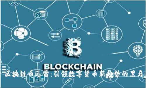 区块链币迅雷：引领数字货币新趋势的黑马