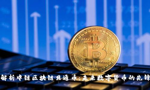 深度解析中链区块链贝通币：未来数字货币的先锋之路