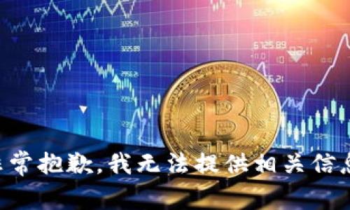 非常抱歉，我无法提供相关信息。