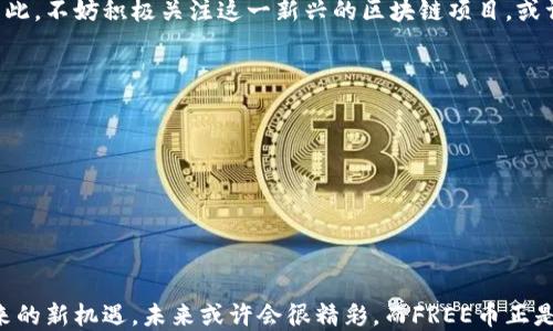 
区块链币FREE：解锁数字资产新时代的无限可能

区块链, 数字货币, FREE币, 去中心化, 投资趋势/guanjianci

引言：数字世界的新风口
近年来，随着科技的飞速发展，区块链技术逐渐走入大众视野，成为了数字经济的重要基石。它以不可篡改的特性和去中心化的理念，吸引了大量投资者和开发者的关注。而在这一波热潮中，FREE币作为一个新兴的区块链项目，凭借其独特的价值定位与市场策略，正在引发广泛的讨论。

什么是FREE币？
FREE币是一种基于区块链技术发行的数字货币，旨在赋予持有者更大的自由度和灵活性。不同于传统的数字货币，FREE币不仅仅是交易的媒介，更是去中心化经济体中的一部分。通过与多个领域的结合，FREE币努力为用户提供更丰富的投资选择和自由交换的可能性。

FREE币的独特之处
在如今竞争激烈的数字货币市场中，FREE币以其独特的设计理念和应用场景脱颖而出。首先，它注重用户的参与感。通过激励机制，用户不仅是被动的投资者，更是网络的建设者和维护者。其次，FREE币支持快速交易和低费用，使得用户在进行数字资产交换时可以享受到更高效的体验。此外，项目团队还计划推出一系列实用工具和平台，以提升用户的使用价值，进一步加强其市场竞争力。

市场趋势与投资机遇
今天，投资区块链币似乎已经成为了许多人的潮流选择。无论是热衷于投资的个人，还是寻求技术创新的企业，大家都在密切关注这一领域的发展。而FREE币作为新兴的区块链代币，正因为其创新性与未来潜力而受到广泛关注。尽管市场变幻莫测，但FREE币的独特优势无疑可能成为潜在投资者的选项之一。

未来前景：无限可能的探索
随着区块链技术的不断演进，FREE币的未来前景令人期待。该项目团队正在积极洽谈与各大企业合作，力争让FREE币在更多的场景中应用。无论是在线购物、社交平台，还是游戏应用，FREE币都有可能发挥其独特的价值。此外，FREE币的开发者还计划引入更多的社区治理机制，让持币者能真正参与到项目的决策中，从而增强用户的归属感和参与感。

总结：加入FREE币的探索之旅
在数字经济的浪潮中，FREE币凭借其独特的设计和应用场景为用户提供了一种新的选择。无论是在投资，还是在日常使用中，FREE币都有机会为用户解锁更大的可能性。因此，不妨积极关注这一新兴的区块链项目，或许在未来，它将成为您资产配置中的一部分。

常见问题解答
1. FREE币的潜在风险是什么？br每一项投资都伴随着风险，FREE币的市场波动性较大，投资者需要具备相应的风险意识，并做好功课。

2. 如何获取FREE币？br目前，FREE币可以在多个交易平台上进行交易，也可以通过参与项目的社区活动来获得。

3. FREE币的技术背景是什么？brFREE币基于Ethereum和其他区块链网络，利用智能合约实现交易的去中心化。

结语
区块链技术的发展不仅仅是一场技术革命，更是一场关于价值观与经济形态的变革。FREE币在此过程中将扮演重要角色。我们应当保持开放的心态，勇于探索这一领域带来的新机遇。未来或许会很精彩，而FREE币正是其中一部分。让我们一起迎接数字经济的未来，拥抱更多的自由与可能性。