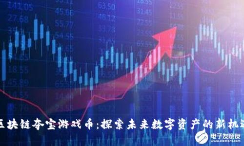 区块链夺宝游戏币：探索未来数字资产的新机遇