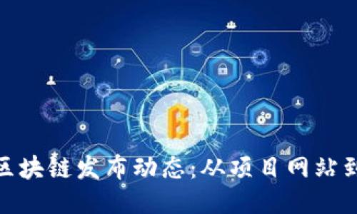 探索最新区块链发布动态：从项目网站到社交媒体