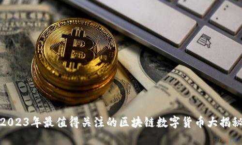 2023年最值得关注的区块链数字货币大揭秘