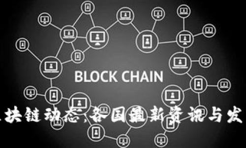 全球区块链动态：各国最新资讯与发展趋势
