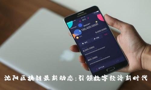 沈阳区块链最新动态：引领数字经济新时代