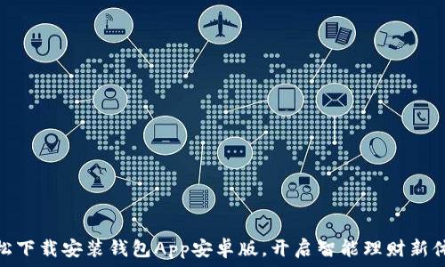   
轻松下载安装钱包App安卓版，开启智能理财新体验