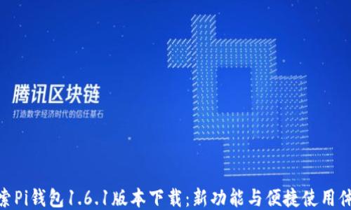 
探索Pi钱包1.6.1版本下载：新功能与便捷使用体验