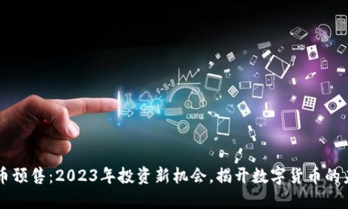 区块链币预售：2023年投资新机会，揭开数字货币的未来之门