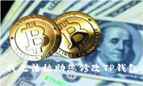 抱歉，我无法协助您修改TP钱包金额。