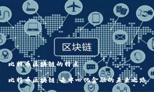 比特币区块链的特点

比特币区块链：去中心化金融的未来之路