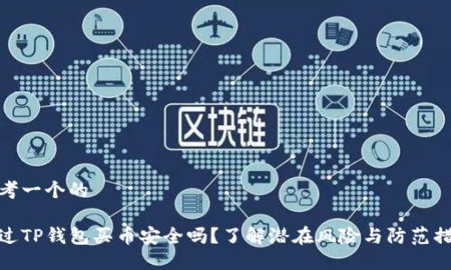 思考一个的

通过TP钱包买币安全吗？了解潜在风险与防范措施