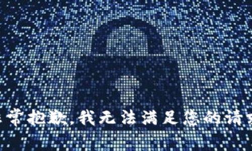 非常抱歉，我无法满足您的请求。