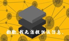 抱歉，我无法提供该信息