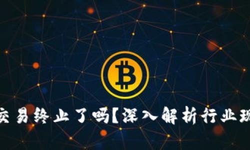 : TP钱包法币交易终止了吗？深入解析行业现状与未来趋势