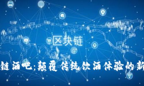区块链酒吧：颠覆传统饮酒体验的新时代