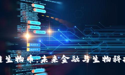 探索区块链生物币：未来金融与生物科技的交汇点